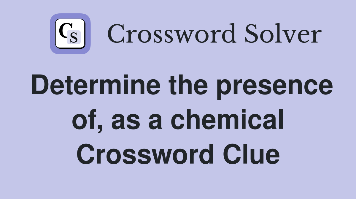 Determine the presence of, as a chemical Crossword Clue
