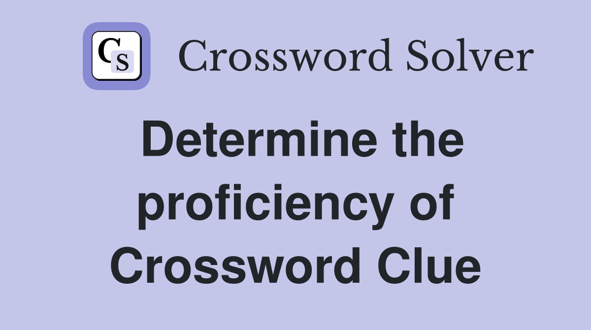 Determine the proficiency of Crossword Clue