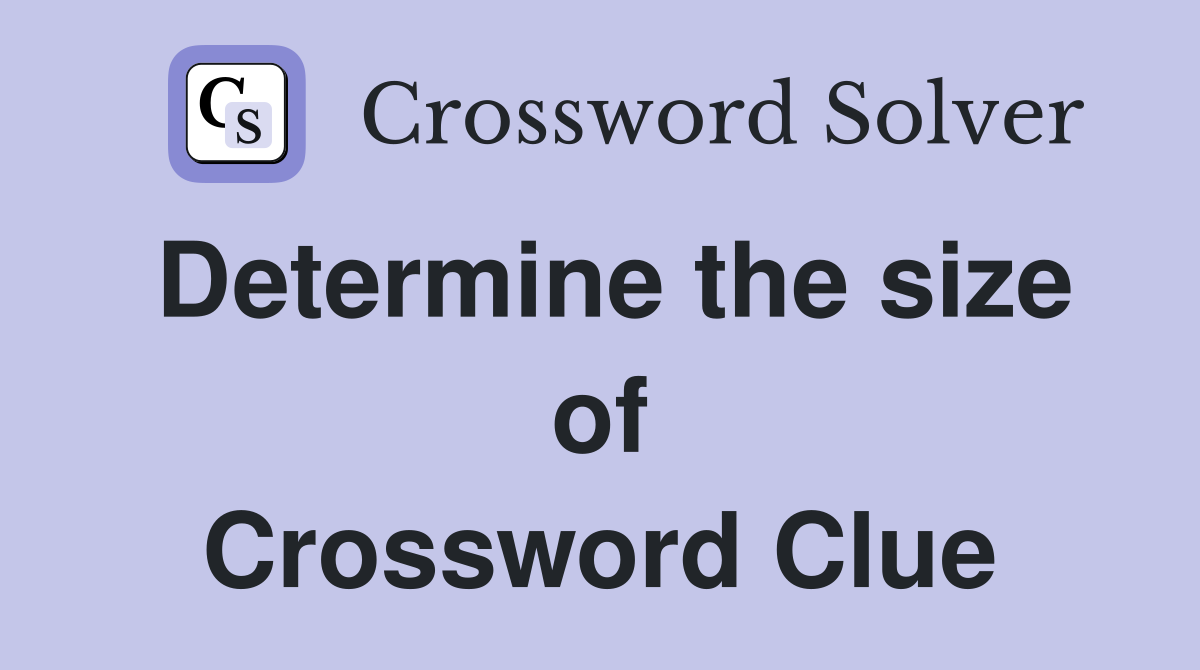 Determine the size of Crossword Clue