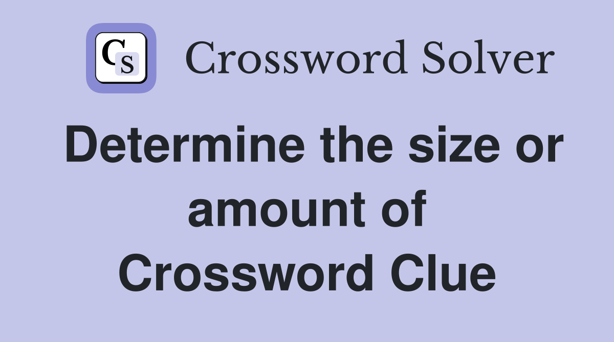 Determine the size or amount of Crossword Clue