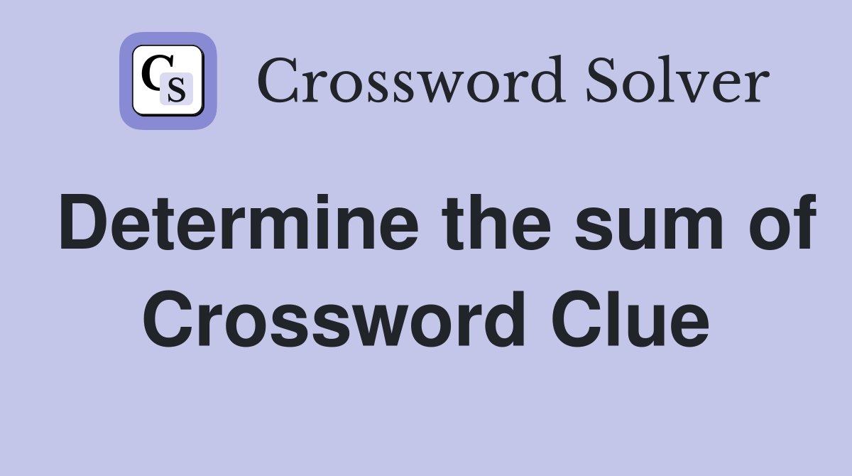 Determine the sum of Crossword Clue
