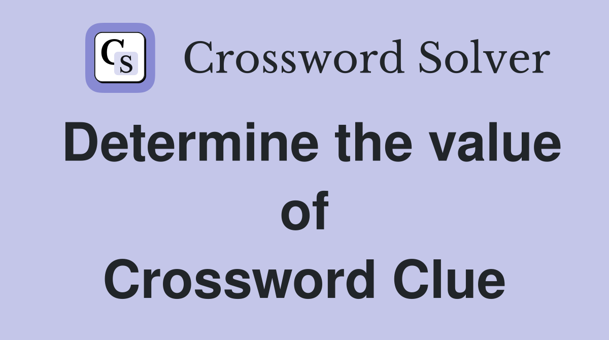Determine the value of Crossword Clue