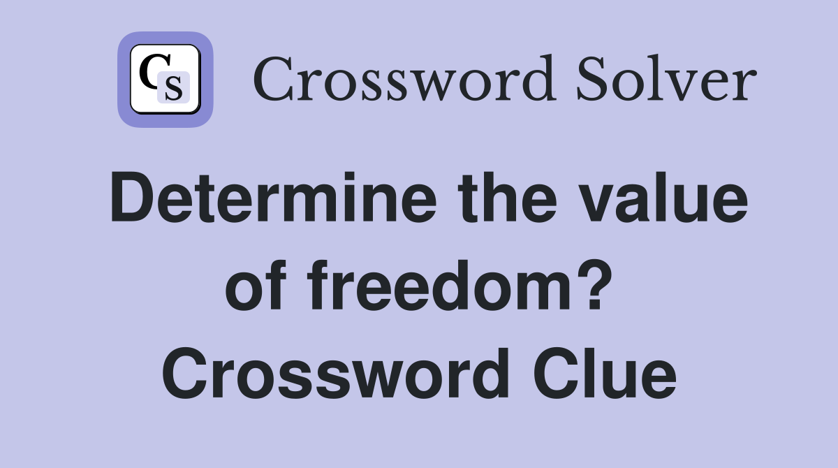 Determine the value of freedom? Crossword Clue