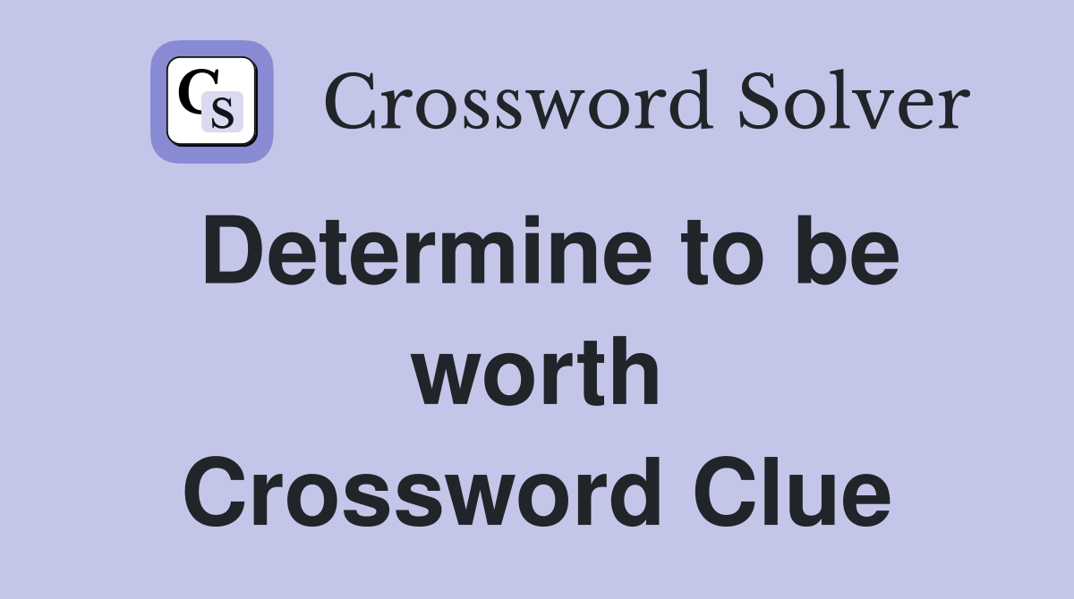 Determine to be worth Crossword Clue
