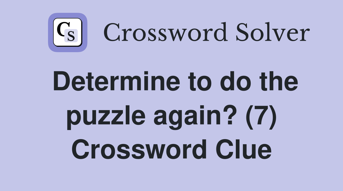 Determine to do the puzzle again? (7) Crossword Clue