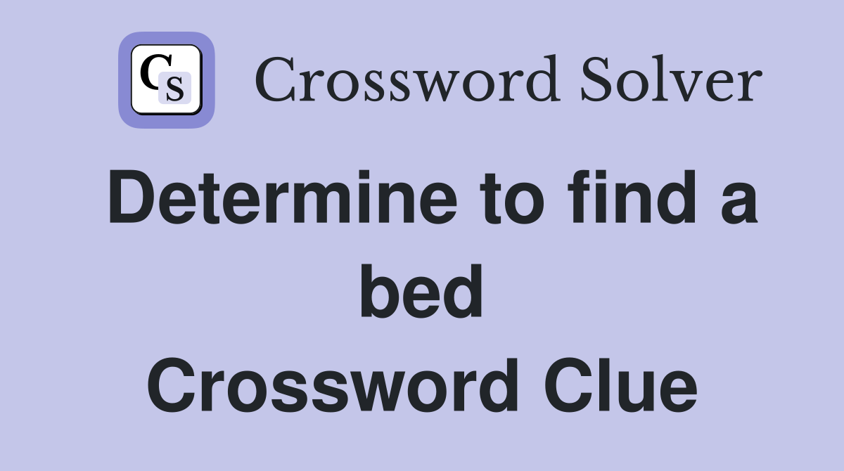 Determine to find a bed Crossword Clue