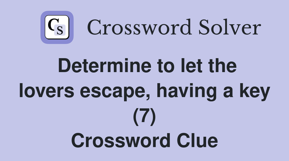 Determine to let the lovers escape, having a key (7) Crossword Clue