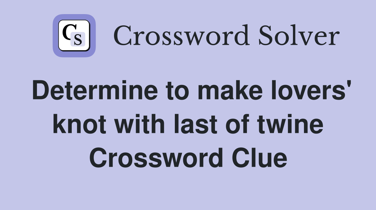 Determine to make lovers' knot with last of twine Crossword Clue