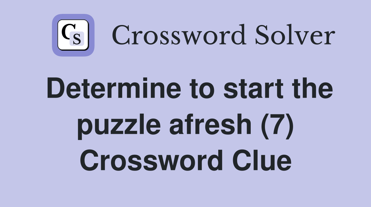 Determine to start the puzzle afresh (7) Crossword Clue