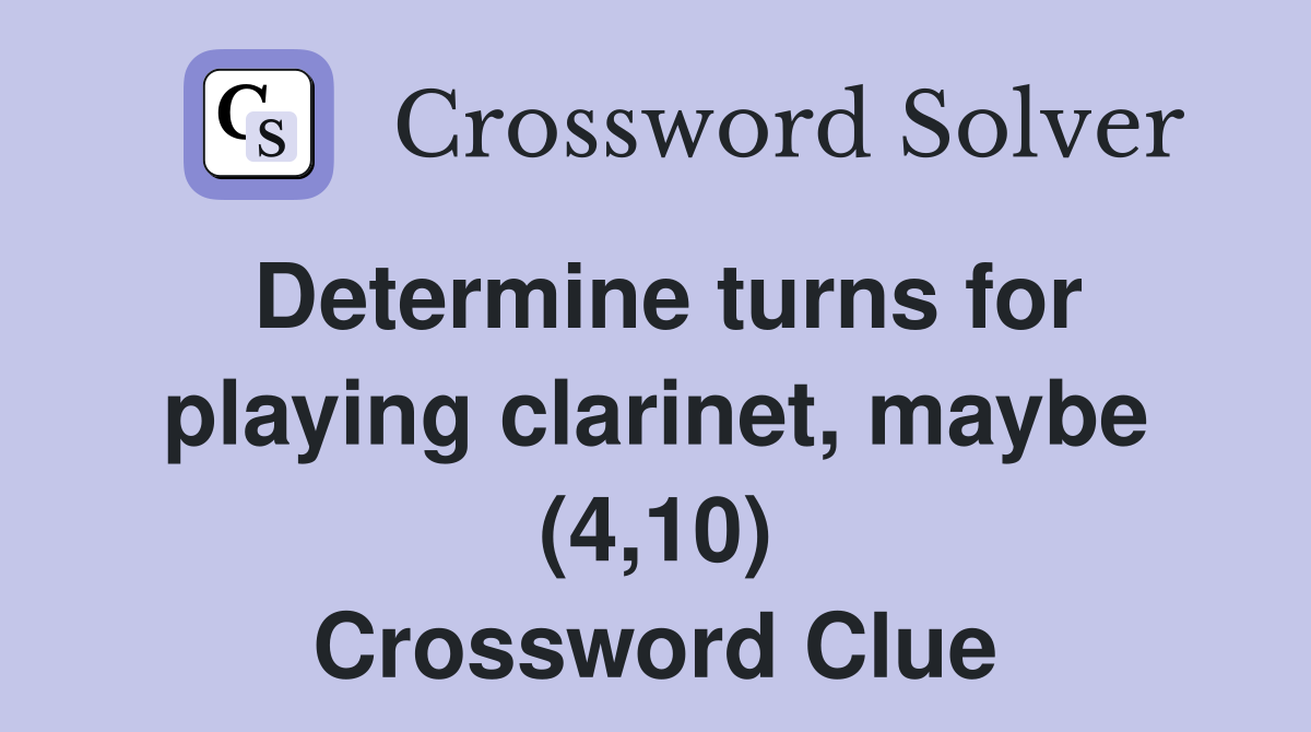Determine turns for playing clarinet, maybe (4,10) Crossword Clue