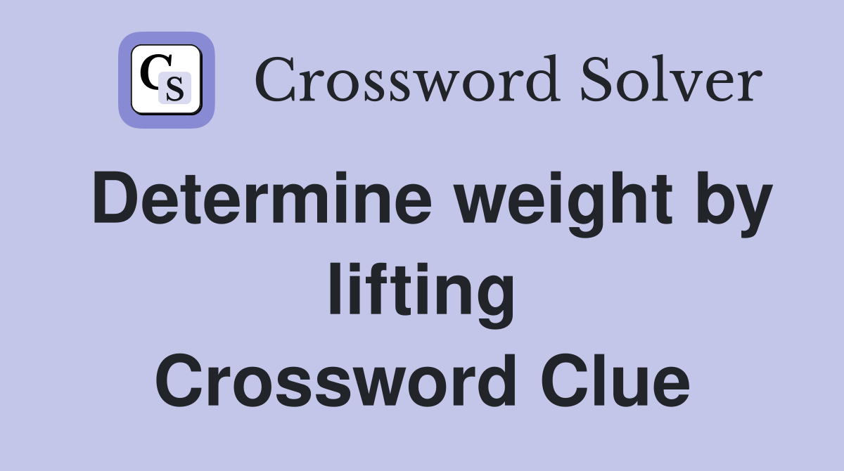 Determine weight by lifting Crossword Clue