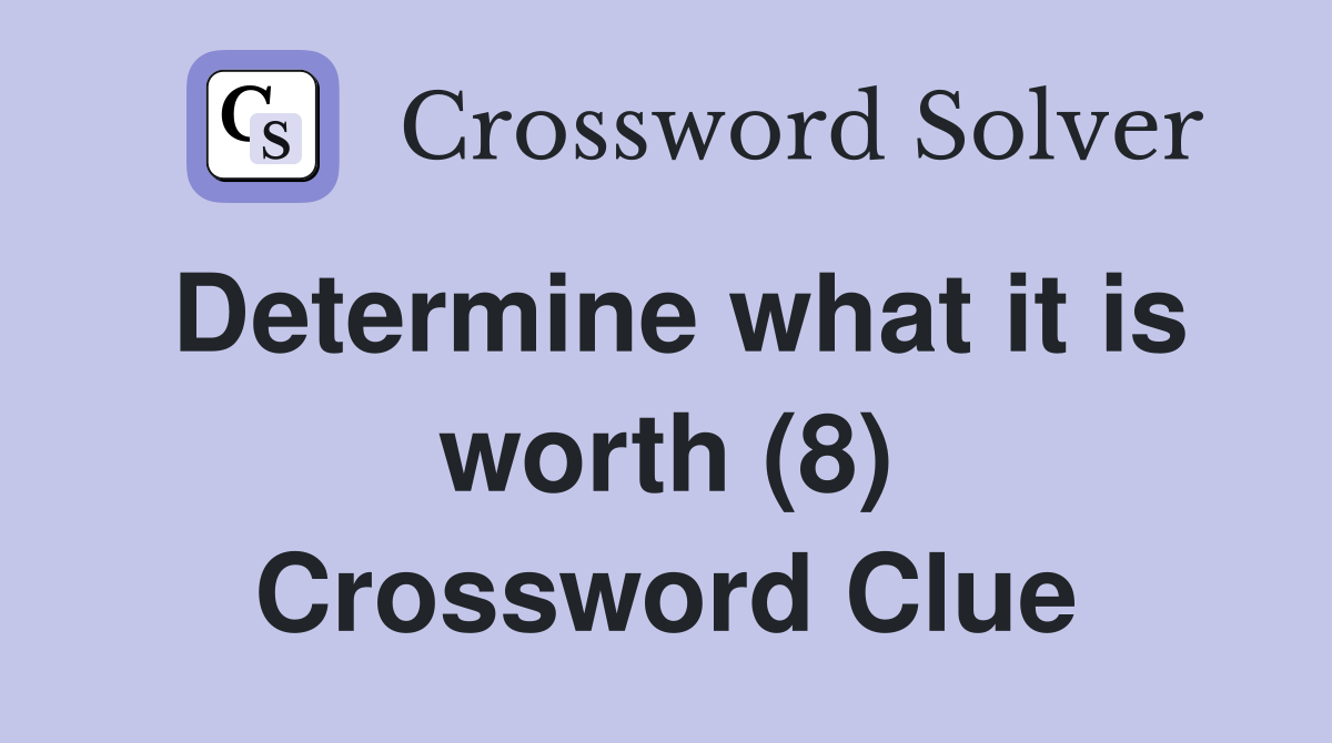 Determine what it is worth (8) Crossword Clue