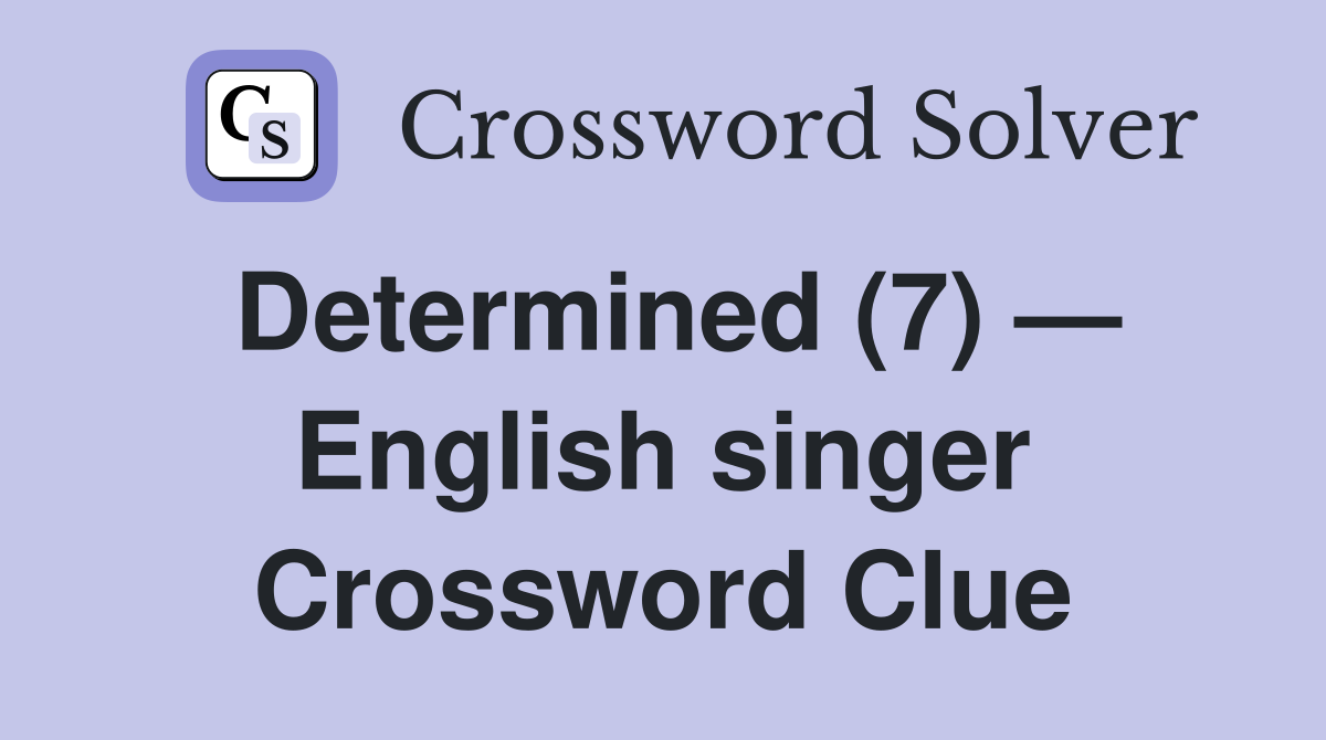 Determined (7) — English singer Crossword Clue