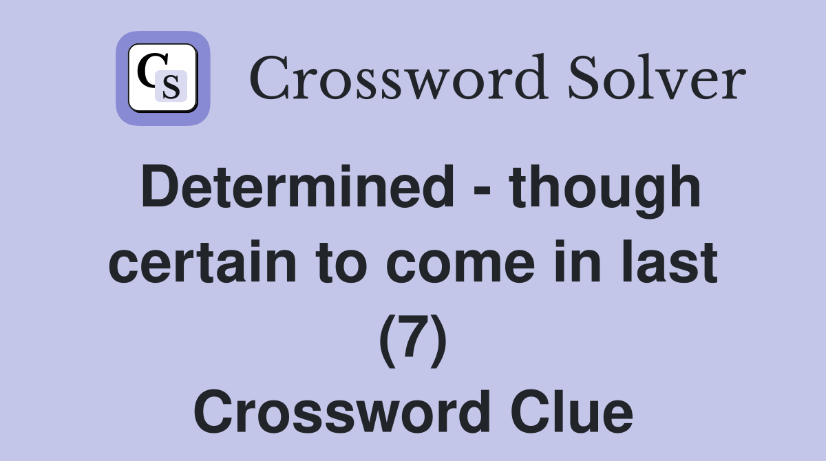 Determined - though certain to come in last (7) Crossword Clue