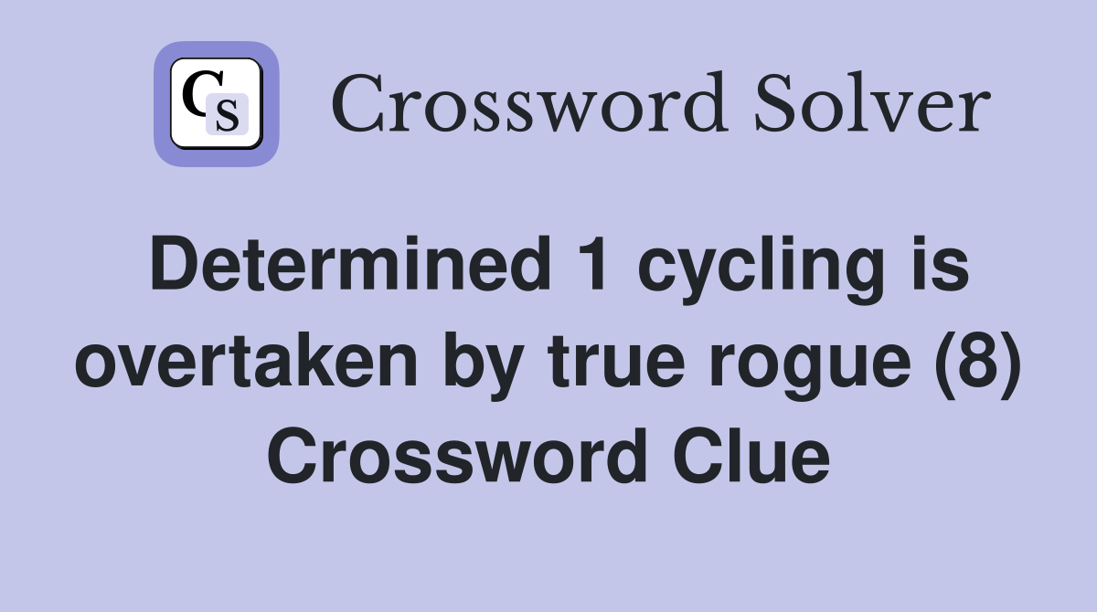 Determined 1 cycling is overtaken by true rogue (8) Crossword Clue
