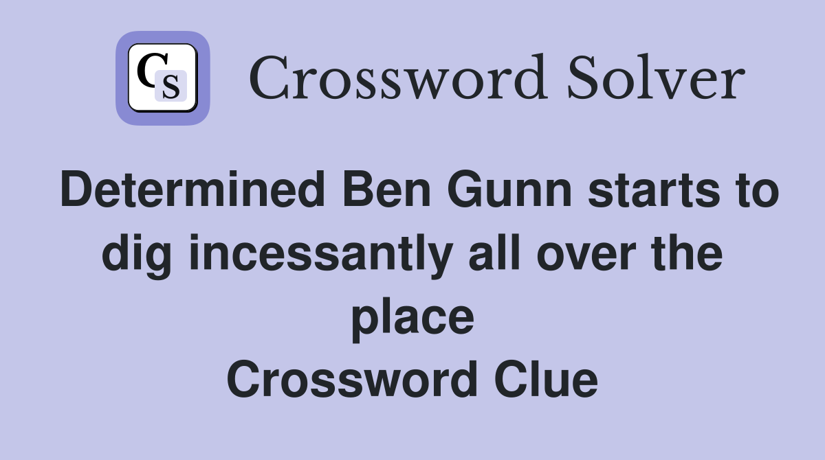 Determined Ben Gunn starts to dig incessantly all over the place Crossword Clue