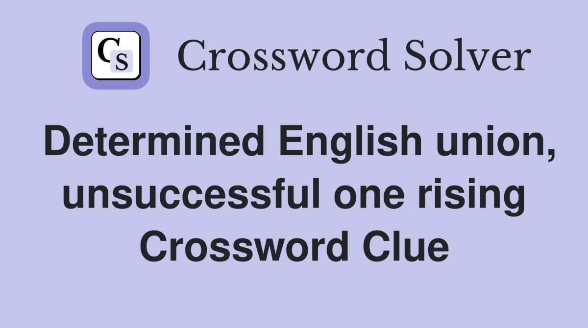 Determined English union, unsuccessful one rising Crossword Clue