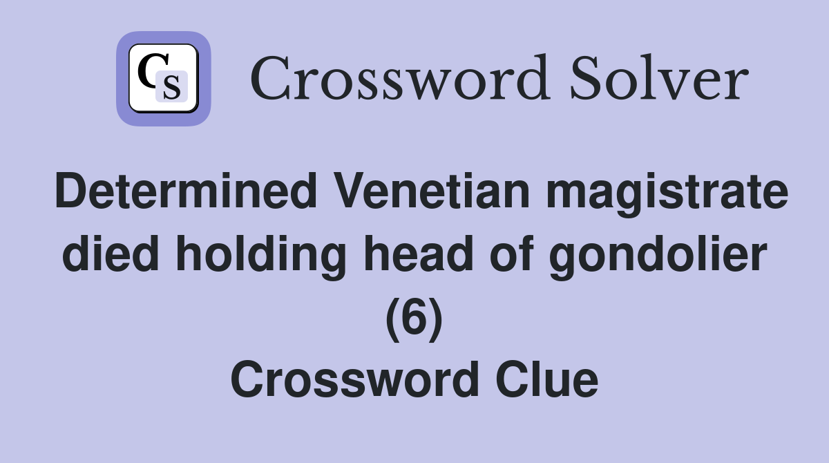 Determined Venetian magistrate died holding head of gondolier (6) Crossword Clue