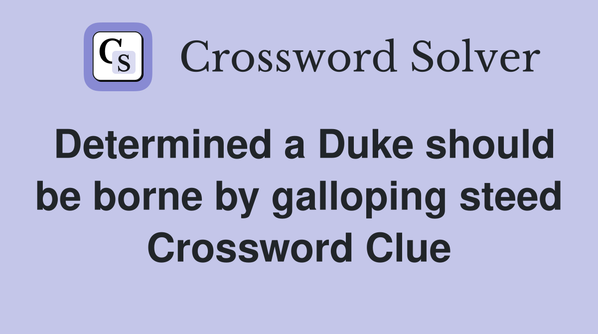 Determined a Duke should be borne by galloping steed Crossword Clue