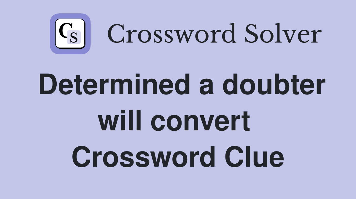 Determined a doubter will convert  Crossword Clue