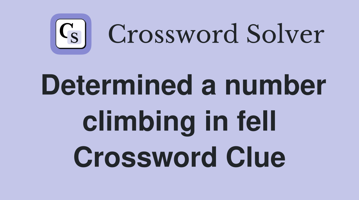 Determined a number climbing in fell Crossword Clue