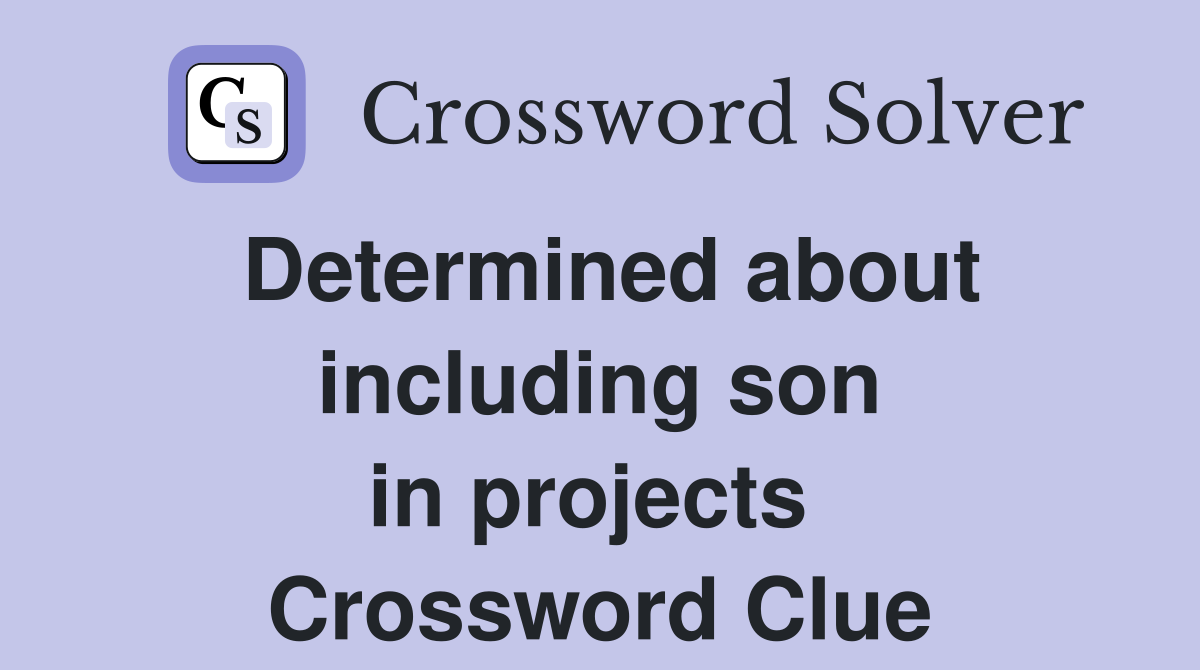 Determined about including son in projects  Crossword Clue