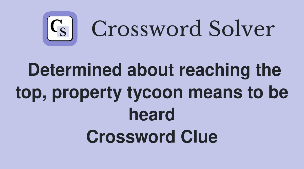 Determined about reaching the top, property tycoon means to be heard Crossword Clue
