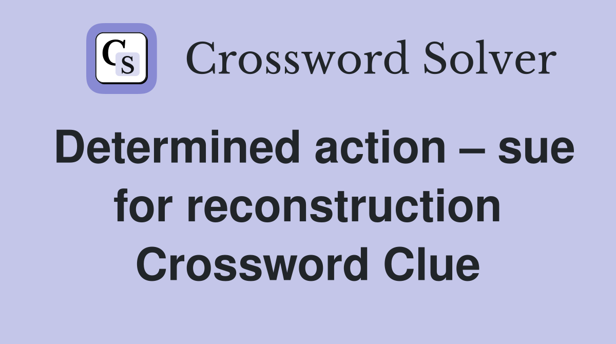 Determined action – sue for reconstruction Crossword Clue