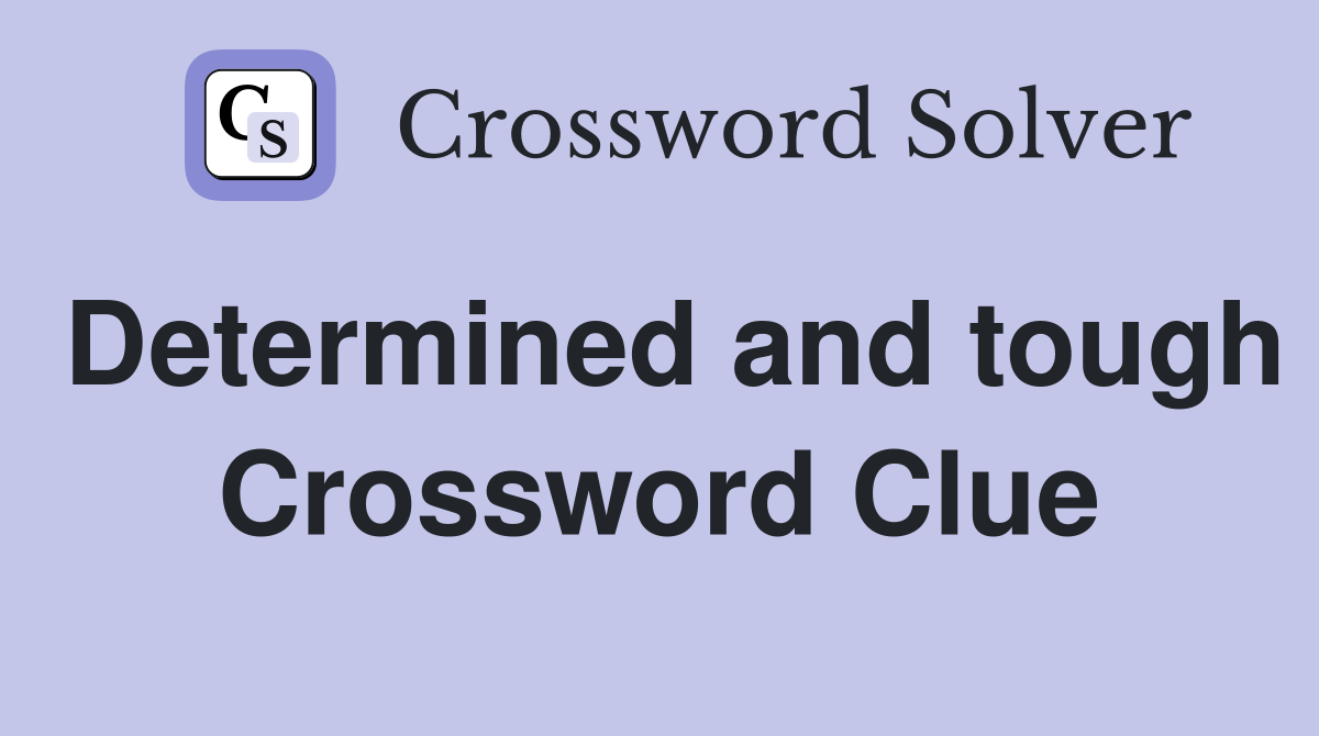 Determined and tough Crossword Clue