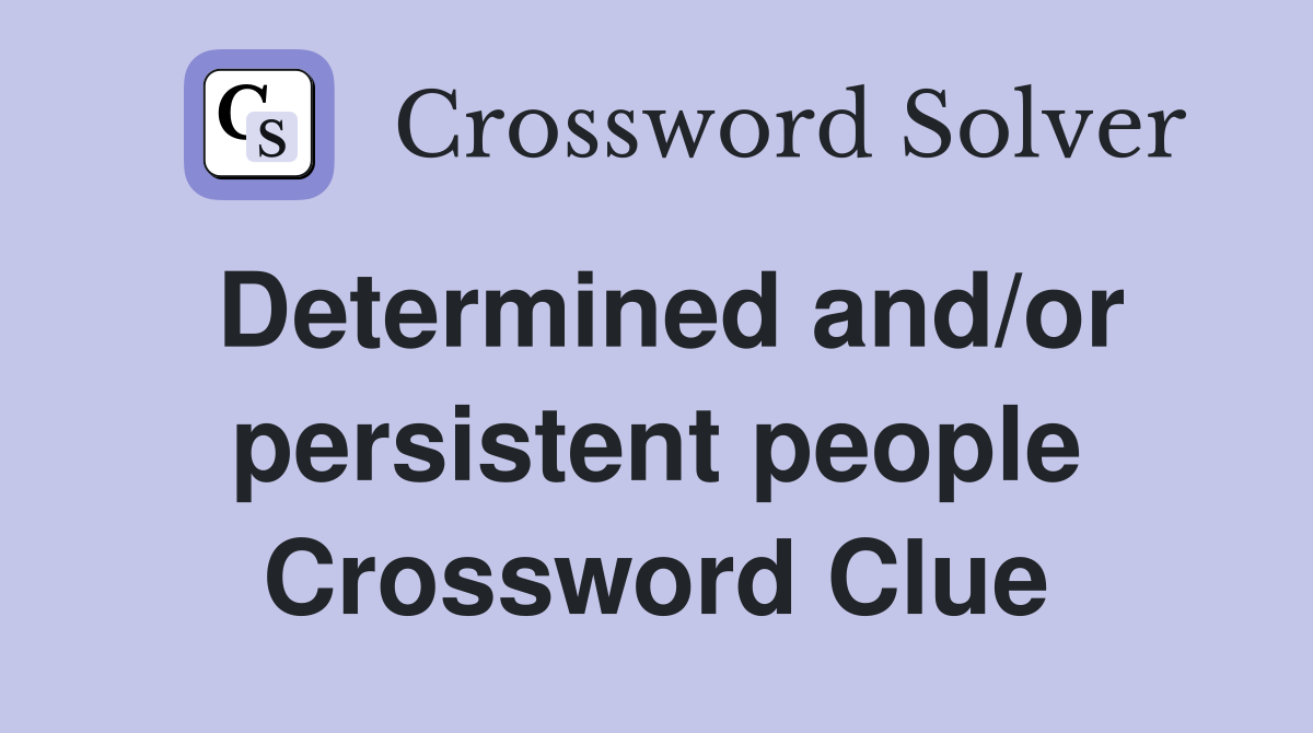 Determined and/or persistent people Crossword Clue