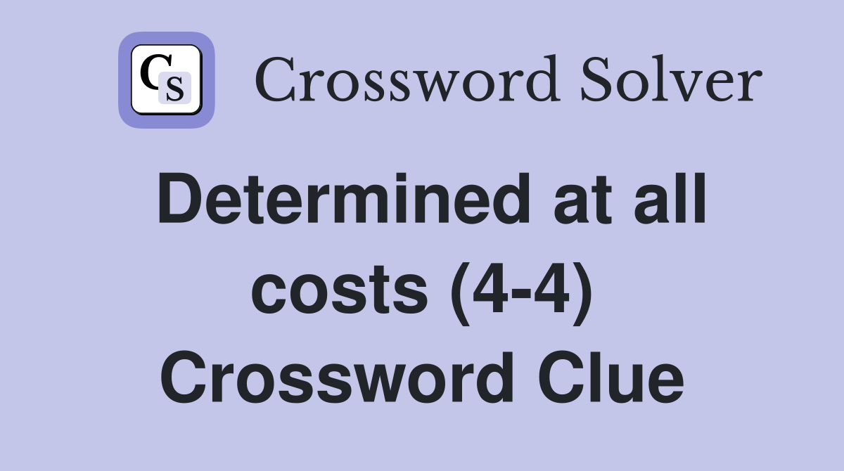 Determined at all costs (4-4) Crossword Clue