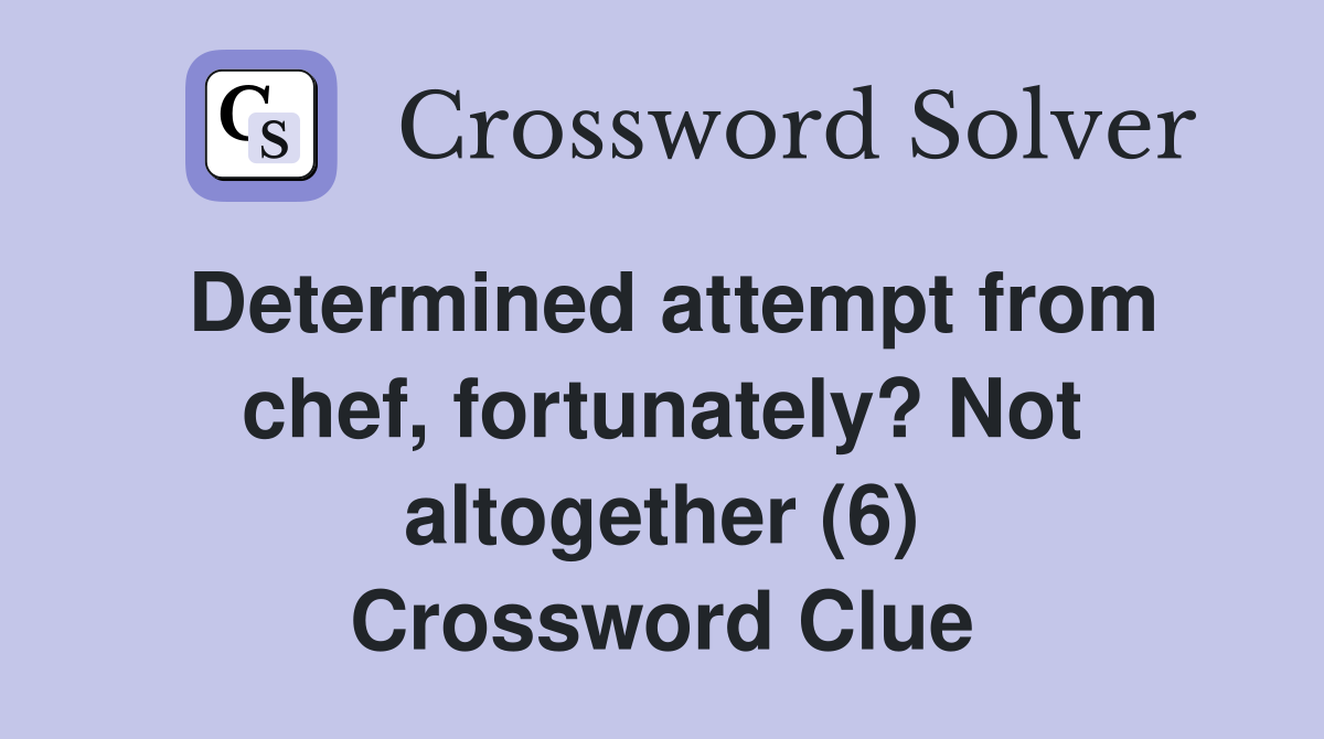 Determined attempt from chef, fortunately? Not altogether (6) Crossword Clue