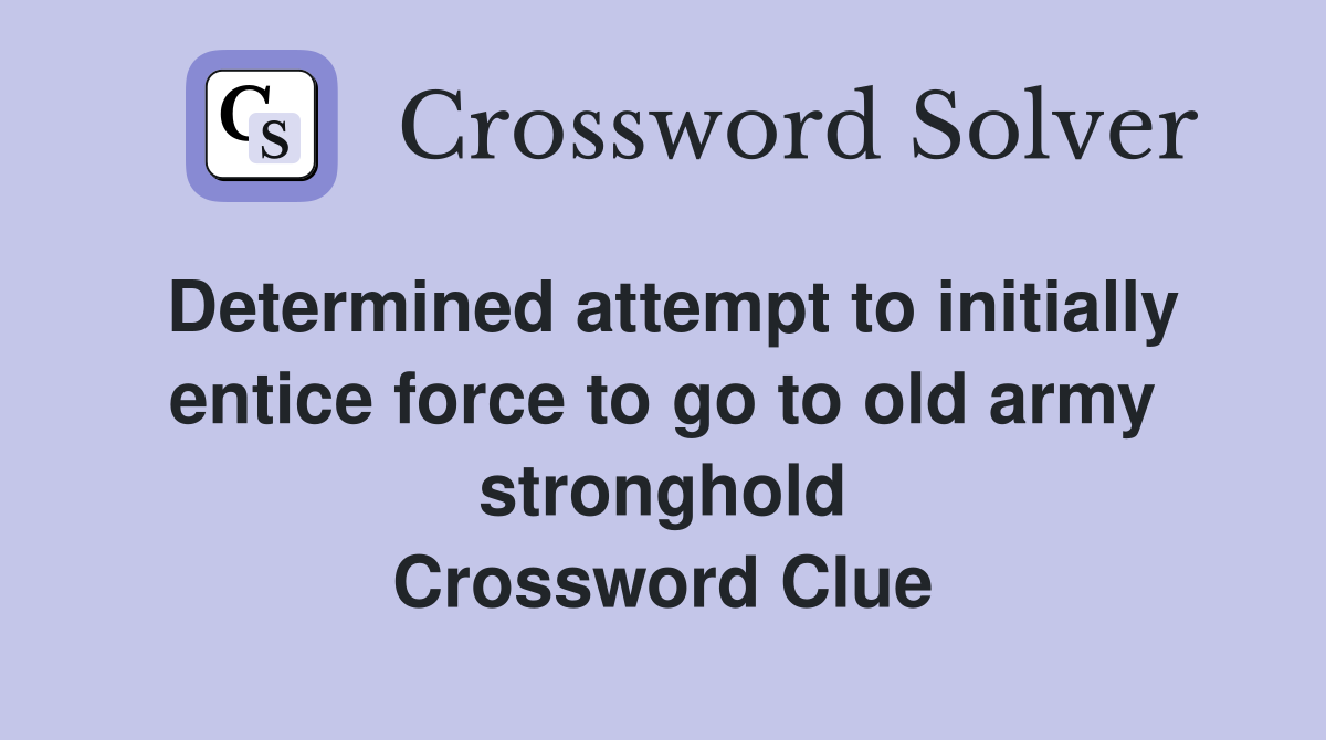Determined attempt to initially entice force to go to old army stronghold Crossword Clue