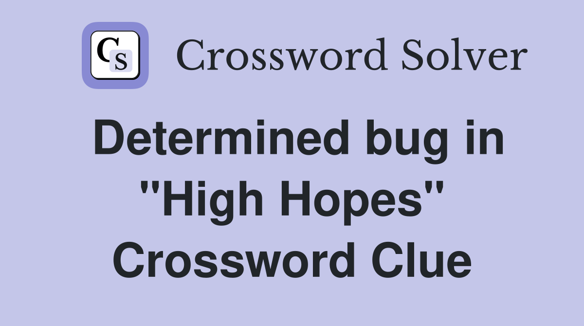 Determined bug in "High Hopes" Crossword Clue