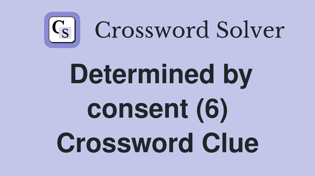 Determined by consent (6) Crossword Clue