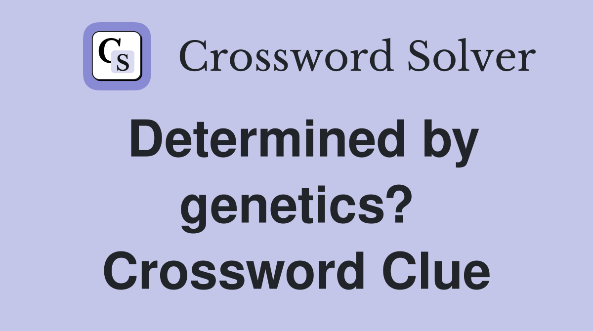 Determined by genetics? Crossword Clue