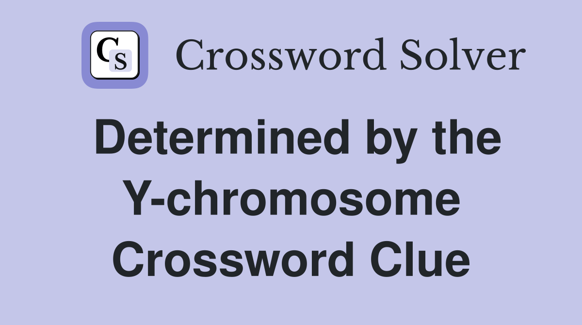 Determined by the Y-chromosome Crossword Clue