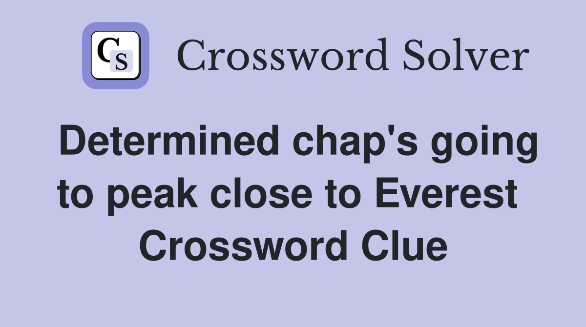 Determined chap's going to peak close to Everest  Crossword Clue
