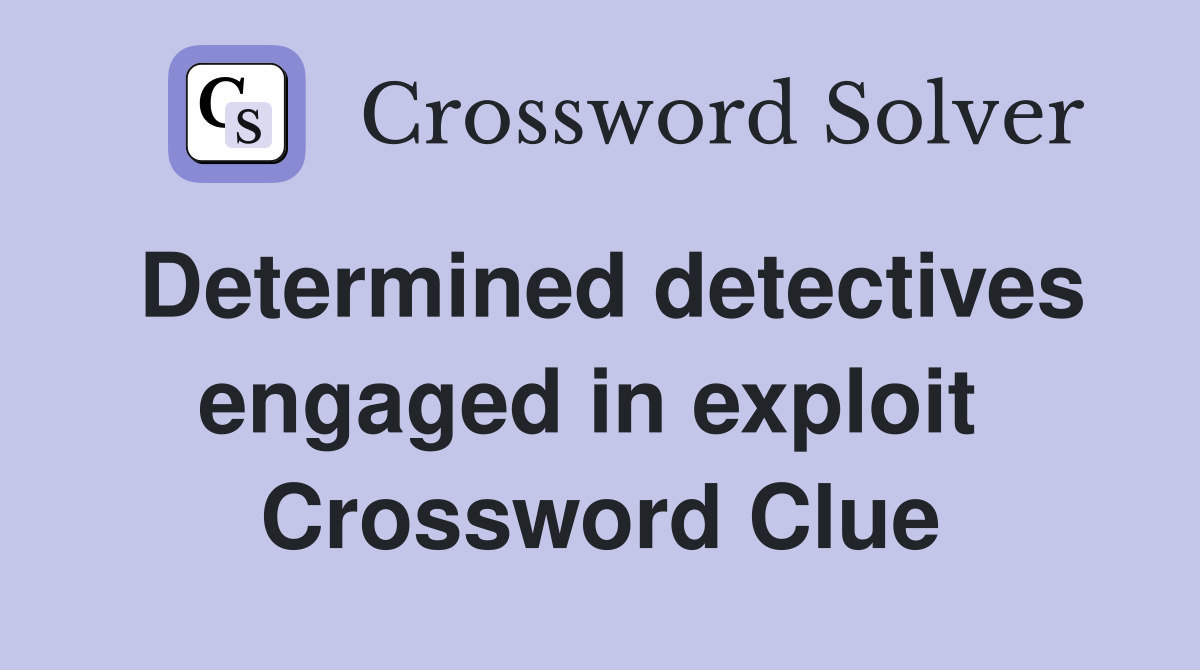 Determined detectives engaged in exploit  Crossword Clue