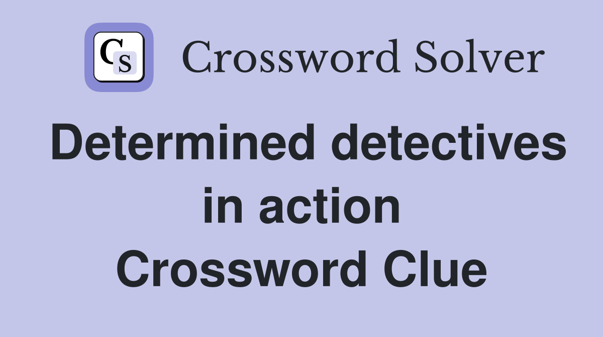 Determined detectives in action Crossword Clue