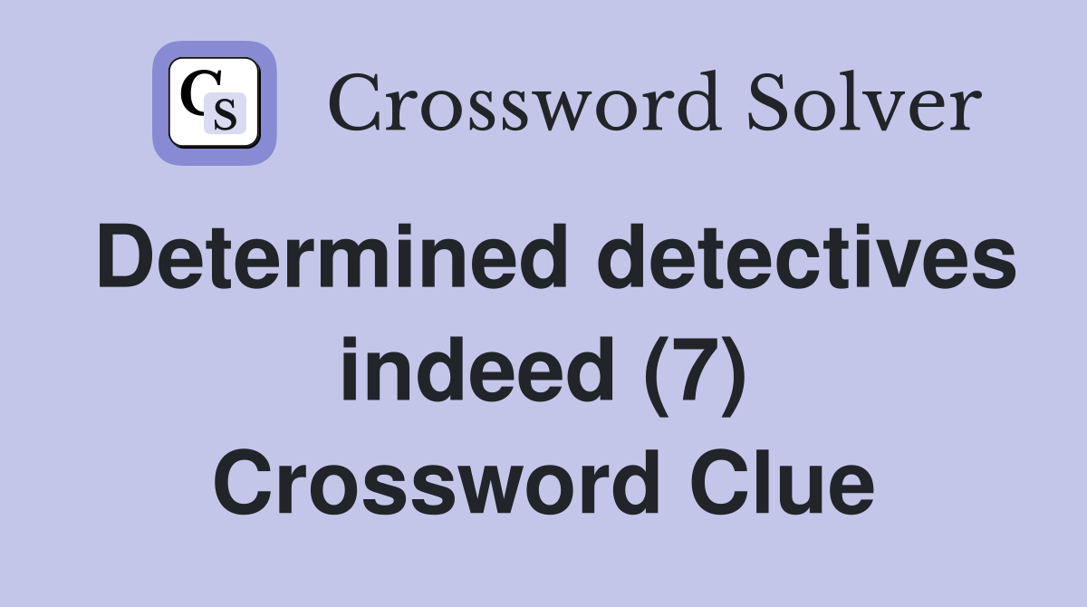 Determined detectives indeed (7) Crossword Clue