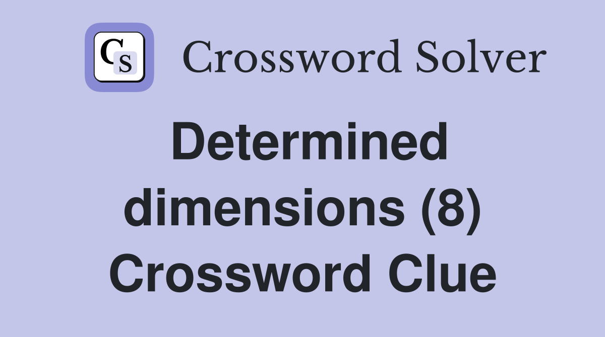 Determined dimensions (8) Crossword Clue