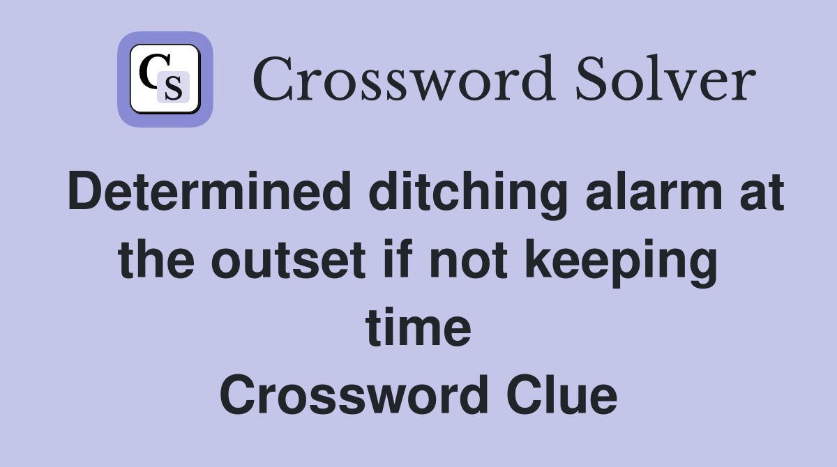 Determined ditching alarm at the outset if not keeping time Crossword Clue