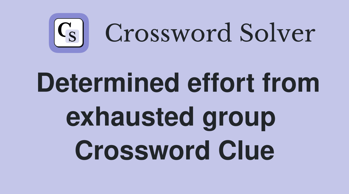 Determined effort from exhausted group  Crossword Clue