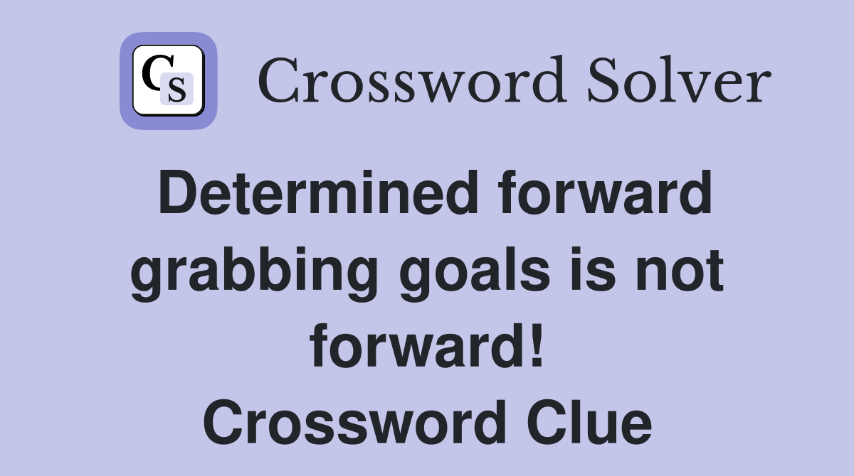 Determined forward grabbing goals is not forward! Crossword Clue