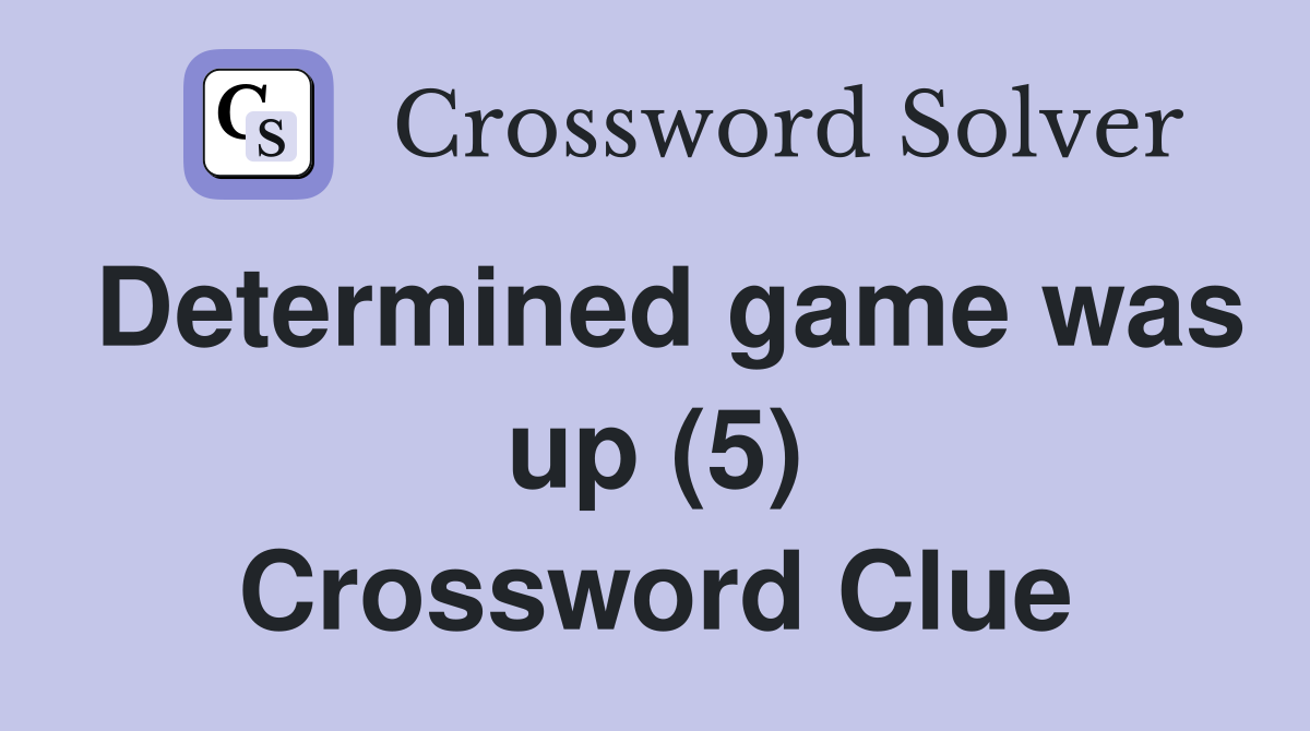 Determined game was up (5) Crossword Clue