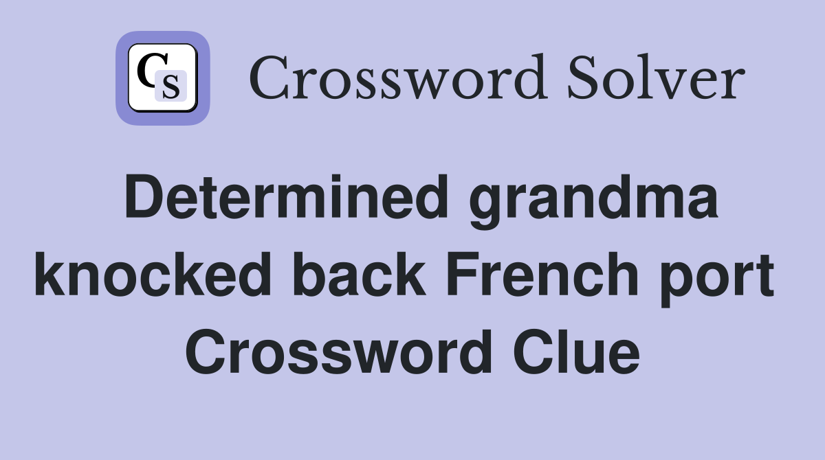 Determined grandma knocked back French port  Crossword Clue