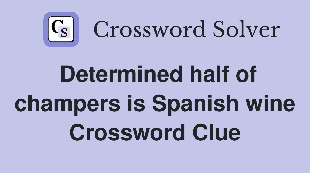 Determined half of champers is Spanish wine Crossword Clue