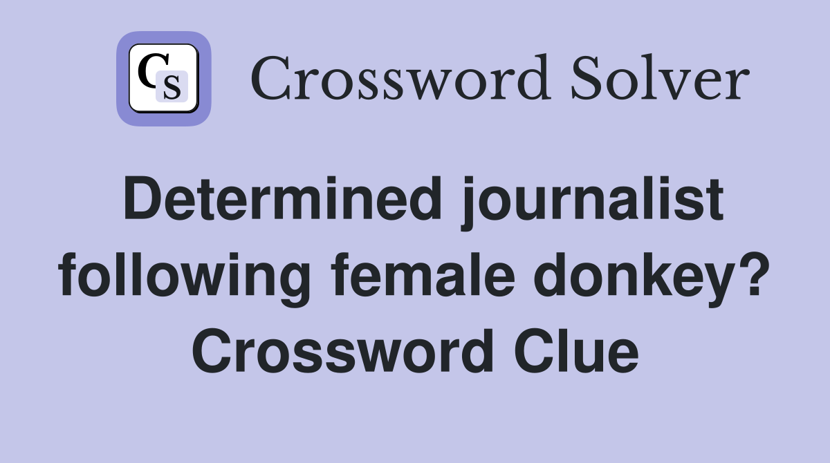 Determined journalist following female donkey? Crossword Clue