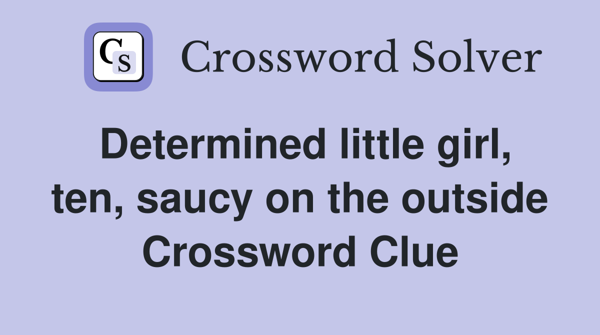 Determined little girl, ten, saucy on the outside Crossword Clue